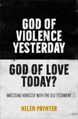 God of Violence Yesterday, God of Love Today?: Wrestling honestly with the Old Testament цена и информация | Духовная литература | 220.lv