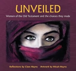 Unveiled: Women of the Old Testament and the choices they made цена и информация | Духовная литература | 220.lv