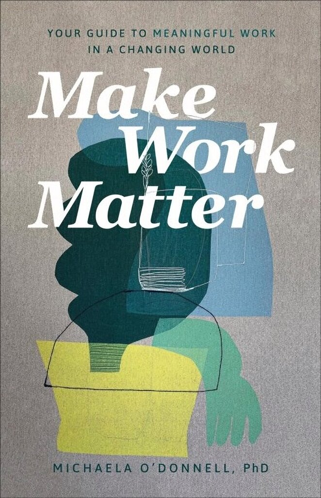 Make Work Matter: Your Guide to Meaningful Work in a Changing World cena un informācija | Garīgā literatūra | 220.lv