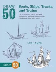 Draw 50 Boats, Ships, Trucks, and Trains: The Step-by-Step Way to Draw Submarines, Sailboats, Dump Trucks, Locomotives, and Much More... цена и информация | Книги для подростков  | 220.lv