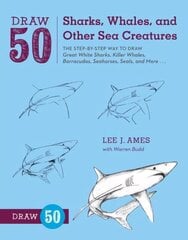 Draw 50 Sharks, Whales, and Other Sea Creatures: The Step-by-Step Way to Draw Great White Sharks, Killer Whales, Barracudas, Seahorses, Seals, and More... цена и информация | Книги для подростков и молодежи | 220.lv