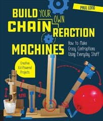 Build Your Own Chain Reaction Machines: How to Make Crazy Contraptions Using Everyday Stuff--Creative Kid-Powered Projects! цена и информация | Книги для подростков  | 220.lv