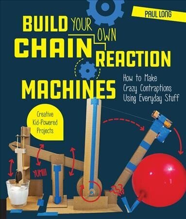 Build Your Own Chain Reaction Machines: How to Make Crazy Contraptions Using Everyday Stuff--Creative Kid-Powered Projects! cena un informācija | Grāmatas pusaudžiem un jauniešiem | 220.lv
