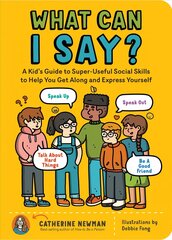 What Can I Say?: A Kid's Guide to Super-Useful Social Skills to Help You Get Along and Express Yourself: A Kid's Guide to Super-Useful Social Skills to Help You Get Along and Express Yourself; Speak Up, Speak Out, Talk about Hard Things, and Be a Good Friend цена и информация | Книги для подростков и молодежи | 220.lv