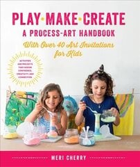 Play, Make, Create, A Process-Art Handbook: With over 40 Art Invitations for Kids * Creative Activities and Projects that Inspire Confidence, Creativity, and Connection цена и информация | Книги для подростков и молодежи | 220.lv