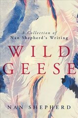 Wild Geese: A Collection of Nan Shepherd's Writings цена и информация | Фантастика, фэнтези | 220.lv