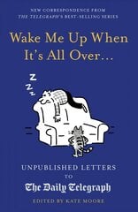 Wake Me Up When It's All Over...: Unpublished Letters to The Daily Telegraph cena un informācija | Fantāzija, fantastikas grāmatas | 220.lv
