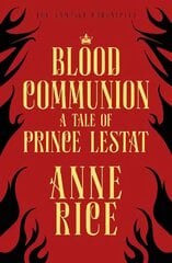 Blood Communion: A Tale of Prince Lestat (The Vampire Chronicles 13) цена и информация | Фантастика, фэнтези | 220.lv