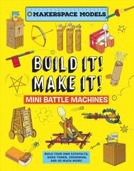 Build It Make It! Mini Battle Machines: Build Your Own Catapults, Siege Tower, Crossbow, And So Much More! цена и информация | Книги для подростков и молодежи | 220.lv