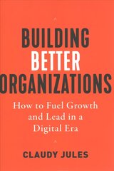 Building Better Organizations: How to Fuel Growth and Lead in a Digital Era цена и информация | Книги по экономике | 220.lv