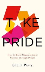 Take Pride: How to Build Organisational Success Through People: How to Build Organisational Success Through People цена и информация | Книги по экономике | 220.lv