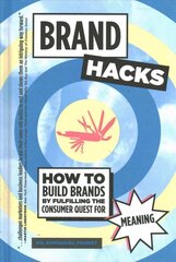 Brand Hacks: How to Build Brands by Fulfilling the Consumer Quest for Meaning cena un informācija | Ekonomikas grāmatas | 220.lv