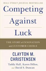 Competing Against Luck: The Story of Innovation and Customer Choice cena un informācija | Ekonomikas grāmatas | 220.lv