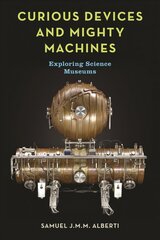 Curious Devices and Mighty Machines: Exploring Science Museums цена и информация | Книги по экономике | 220.lv