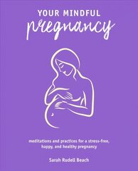 Your Mindful Pregnancy: Meditations and Practices for a Stress-Free, Happy, and Healthy Pregnancy cena un informācija | Pašpalīdzības grāmatas | 220.lv