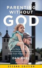 Parenting Without God: How to Raise Moral, Ethical, and Intelligent Children, Free from Religious Dogma: Second Edition 2nd ed. cena un informācija | Pašpalīdzības grāmatas | 220.lv