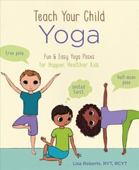Teach Your Child Yoga: Fun & Easy Yoga Poses for Happier, Healthier Kids cena un informācija | Pašpalīdzības grāmatas | 220.lv
