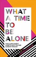 What a Time to be Alone: The Slumflower's Guide to Why You Are Already Enough цена и информация | Самоучители | 220.lv