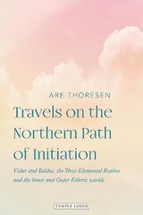 Travels on the Northern Path of Initiation: Vidar and Balder, the Three Elemental Realms and the Inner and Outer Etheric worlds cena un informācija | Garīgā literatūra | 220.lv