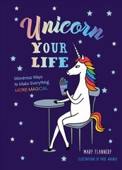 Unicorn Your Life: Wondrous Ways to Make Everything More Magical cena un informācija | Pašpalīdzības grāmatas | 220.lv