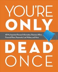 You're Only Dead Once: All My Important Personal Information, Business Affairs, Financial Plans, Passwords, Last Wishes, and More cena un informācija | Pašpalīdzības grāmatas | 220.lv