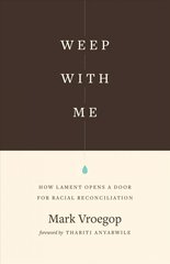 Weep with Me: How Lament Opens a Door for Racial Reconciliation cena un informācija | Garīgā literatūra | 220.lv