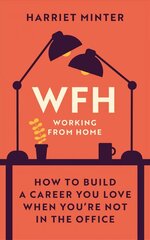 WFH (Working From Home): How to build a career you love when you're not in the office cena un informācija | Pašpalīdzības grāmatas | 220.lv