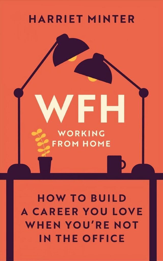 WFH (Working From Home): How to build a career you love when you're not in the office цена и информация | Pašpalīdzības grāmatas | 220.lv