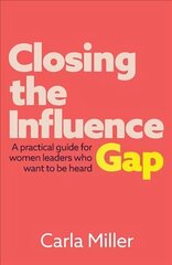 Closing the Influence Gap: A practical guide for women leaders who want to be heard cena un informācija | Ekonomikas grāmatas | 220.lv