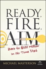 Ready, Fire, Aim - Zero to GBP100 Million in No Time Flat: Zero to $100 Million in No Time Flat cena un informācija | Ekonomikas grāmatas | 220.lv