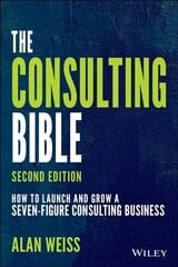 Consulting Bible: How to Launch and Grow a Seven-Figure Consulting Business 2nd Edition cena un informācija | Ekonomikas grāmatas | 220.lv