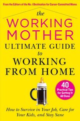 Working Mother Ultimate Guide to Working From Home: How to Survive in Your Job, Care for Your Kids, and Stay Sane cena un informācija | Pašpalīdzības grāmatas | 220.lv