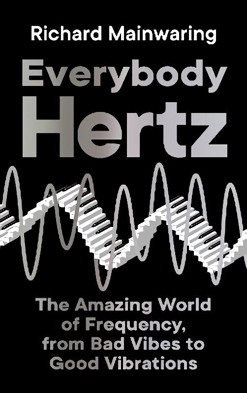 Everybody Hertz: The Amazing World of Frequency, from Bad Vibes to Good Vibrations Main цена и информация | Ekonomikas grāmatas | 220.lv