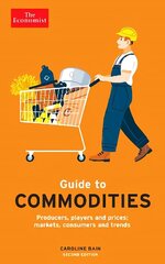 Economist Guide to Commodities 2nd edition: Producers, players and prices; markets, consumers and trends Main цена и информация | Книги по экономике | 220.lv