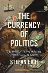 Currency of Politics: The Political Theory of Money from Aristotle to Keynes цена и информация | Книги по экономике | 220.lv
