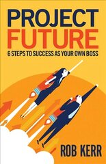 Project Future: 6 Steps to Success as Your Own Boss cena un informācija | Ekonomikas grāmatas | 220.lv