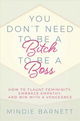 You Don't Need to Be a Bitch to Be a Boss: How to Flaunt Femininity, Embrace Empathy, and Win with a Vengeance cena un informācija | Pašpalīdzības grāmatas | 220.lv