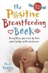 Positive Breastfeeding Book: Everything you need to feed your baby with confidence cena un informācija | Pašpalīdzības grāmatas | 220.lv