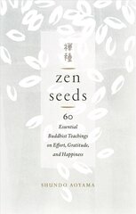Zen Seeds: 60 Essential Buddhist Teachings on Effort, Gratitude, and Happiness cena un informācija | Garīgā literatūra | 220.lv