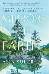 Mirrors in the Earth: Reflections on Self-Healing from the Living World cena un informācija | Pašpalīdzības grāmatas | 220.lv