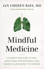 Mindful Medicine: 40 Simple Practices to Help Healthcare Professionals Heal Burnout and Reconnect to Purpose cena un informācija | Pašpalīdzības grāmatas | 220.lv