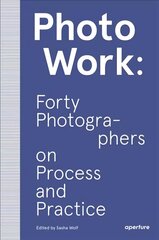 PhotoWork: Forty Photographers on Process and Practice: Forty Photographers on Process and Practice цена и информация | Книги по фотографии | 220.lv