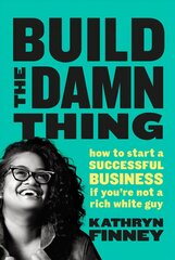 Build The Damn Thing: How to Start a Successful Business if You're Not a Rich White Guy цена и информация | Книги по экономике | 220.lv