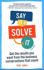 Say It and Solve It: Get the results you want from the business conversations that count cena un informācija | Pašpalīdzības grāmatas | 220.lv