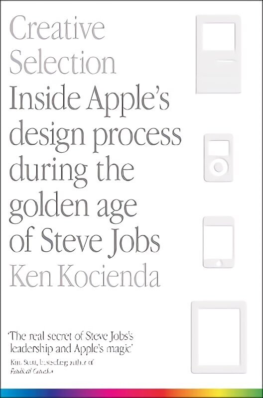 Creative Selection: Inside Apple's Design Process During the Golden Age of Steve Jobs цена и информация | Ekonomikas grāmatas | 220.lv