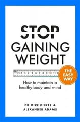 Stop Gaining Weight The Easy Way: How to maintain a healthy body and mind cena un informācija | Pašpalīdzības grāmatas | 220.lv