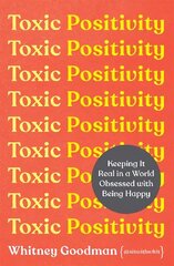 Toxic Positivity: Keeping It Real in a World Obsessed with Being Happy cena un informācija | Pašpalīdzības grāmatas | 220.lv