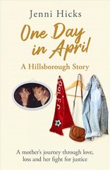 One Day in April - A Hillsborough Story: A mother's journey through love, loss and her fight for justice cena un informācija | Pašpalīdzības grāmatas | 220.lv