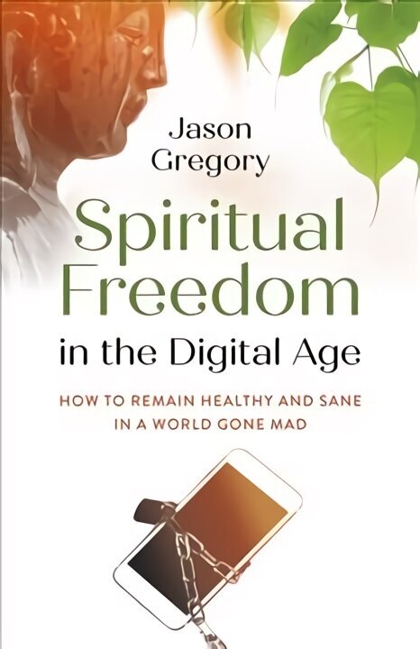Spiritual Freedom in the Digital Age - How to Remain Healthy and Sane in a World Gone Mad cena un informācija | Pašpalīdzības grāmatas | 220.lv