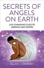 Secrets of Angels on Earth: Life-Changing Clues to Liberate and Inspire cena un informācija | Pašpalīdzības grāmatas | 220.lv